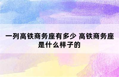 一列高铁商务座有多少 高铁商务座是什么样子的